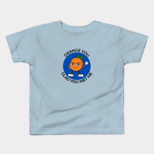 Orange You Glad You Met Me | Orange Pun Kids T-Shirt